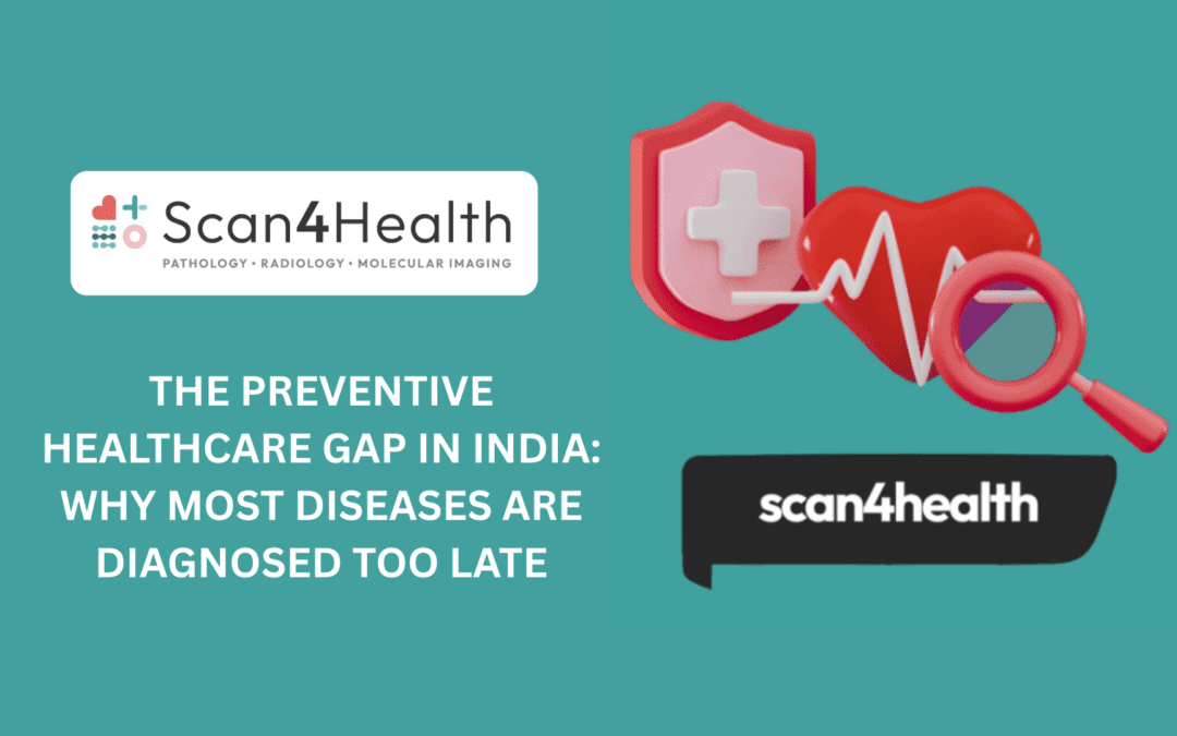 The Preventive Healthcare Gap in India: Why Most Diseases Are Diagnosed Too Late